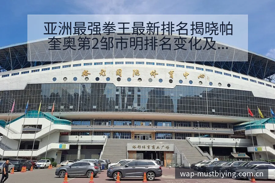 亚洲最强拳王最新排名揭晓帕奎奥第2邹市明排名变化及分组分 - 必赢
